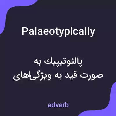 معنی palaeotypically به فارسی معنی palaeotypically به فارسی