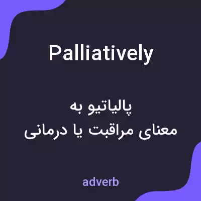 معنی palliatively به فارسی معنی palliatively به فارسی