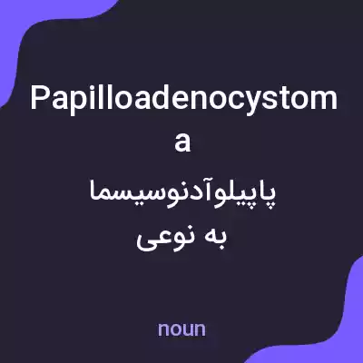 معنی papilloadenocystoma به فارسی معنی papilloadenocystoma به فارسی