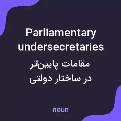 معنی parliamentary undersecretaries به فارسی معنی parliamentary undersecretaries به فارسی