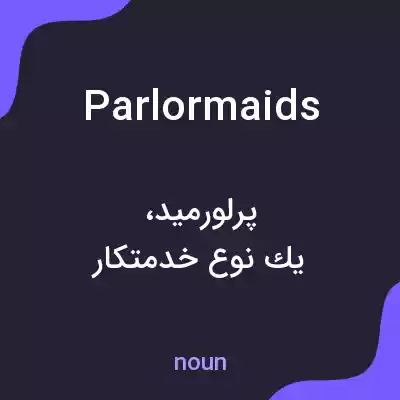 معنی parlormaids به فارسی معنی parlormaids به فارسی