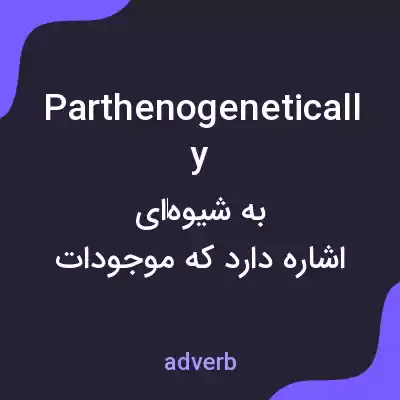 معنی parthenogenetically به فارسی معنی parthenogenetically به فارسی