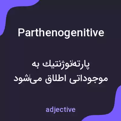 معنی parthenogenitive به فارسی معنی parthenogenitive به فارسی