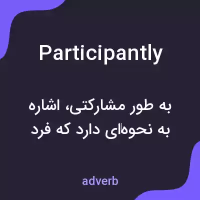 معنی participantly به فارسی معنی participantly به فارسی