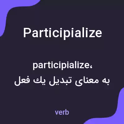 معنی participialize به فارسی معنی participialize به فارسی