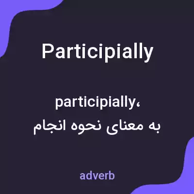 معنی participially به فارسی معنی participially به فارسی