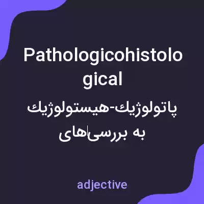 معنی pathologicohistological به فارسی معنی pathologicohistological به فارسی