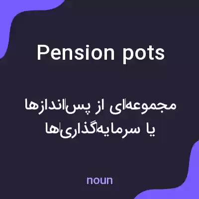 معنی pension pots به فارسی معنی pension pots به فارسی