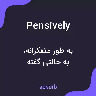 معنی pensively به فارسی معنی pensively به فارسی