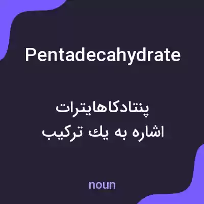 معنی pentadecahydrate به فارسی معنی pentadecahydrate به فارسی