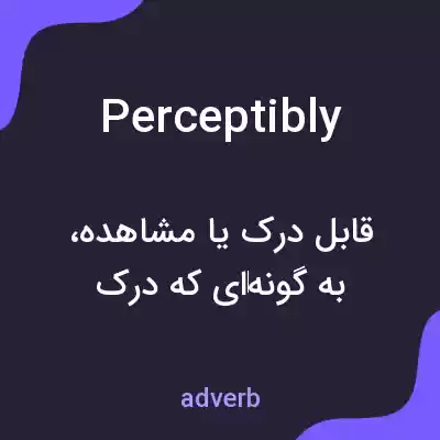 معنی perceptibly به فارسی معنی perceptibly به فارسی