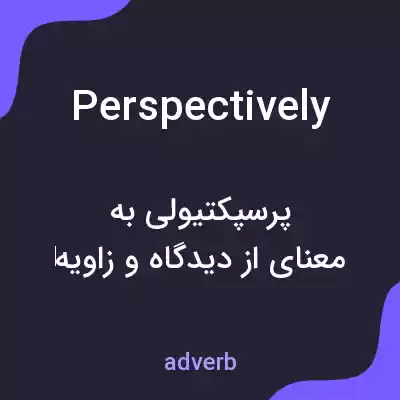 معنی perspectively به فارسی معنی perspectively به فارسی