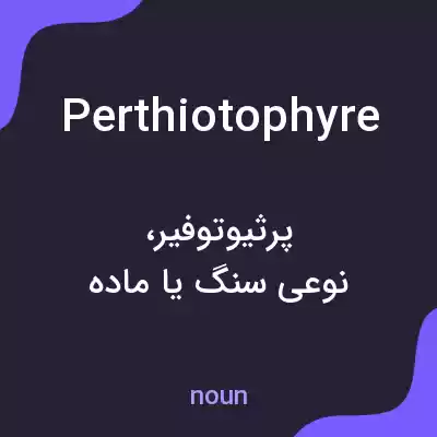 معنی perthiotophyre به فارسی معنی perthiotophyre به فارسی