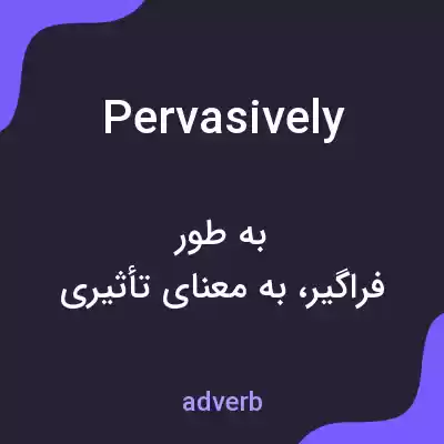معنی pervasively به فارسی معنی pervasively به فارسی