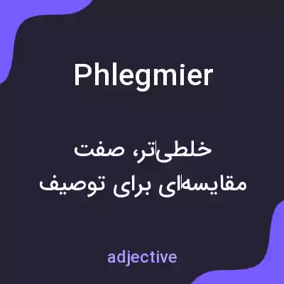 معنی phlegmier به فارسی معنی phlegmier به فارسی