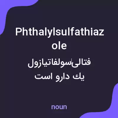 معنی phthalylsulfathiazole به فارسی معنی phthalylsulfathiazole به فارسی