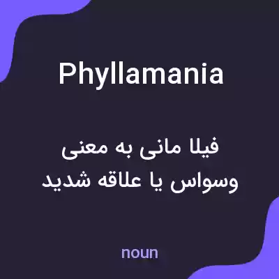 معنی phyllamania به فارسی معنی phyllamania به فارسی
