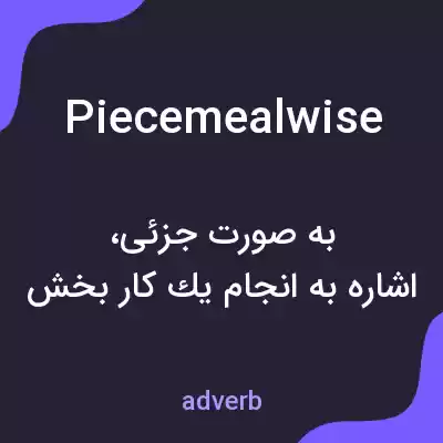معنی piecemealwise به فارسی معنی piecemealwise به فارسی