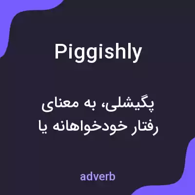 معنی piggishly به فارسی معنی piggishly به فارسی
