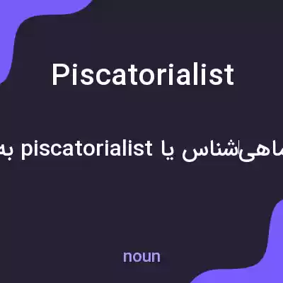 معنی piscatorialist به فارسی معنی piscatorialist به فارسی
