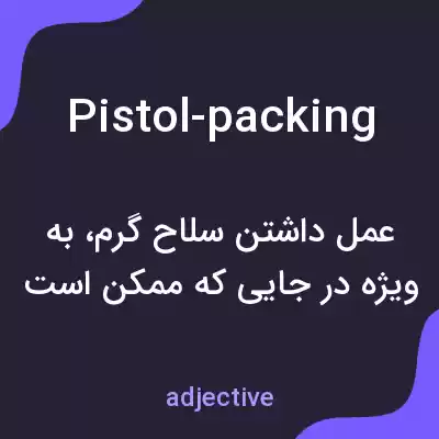 معنی pistol-packing به فارسی معنی pistol-packing به فارسی