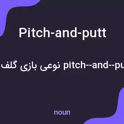 معنی pitch-and-putt به فارسی معنی pitch-and-putt به فارسی