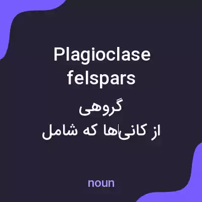 معنی plagioclase felspars به فارسی معنی plagioclase felspars به فارسی