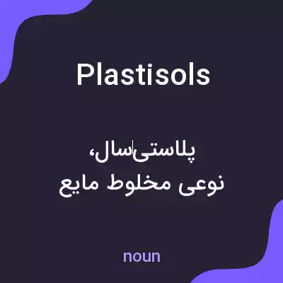 معنی plastisols به فارسی معنی plastisols به فارسی