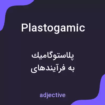 معنی plastogamic به فارسی معنی plastogamic به فارسی
