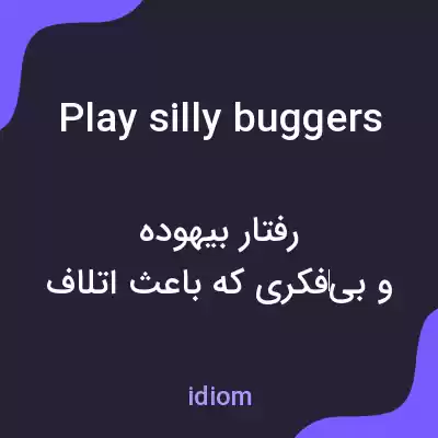 معنی play silly buggers به فارسی معنی play silly buggers به فارسی