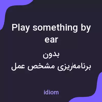 معنی play something by ear به فارسی معنی play something by ear به فارسی