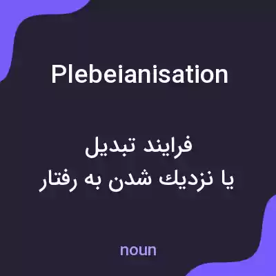معنی plebeianisation به فارسی معنی plebeianisation به فارسی