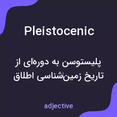 معنی pleistocenic به فارسی معنی pleistocenic به فارسی