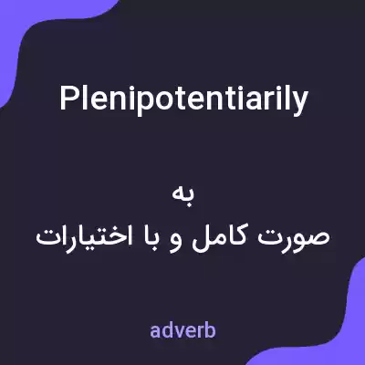 معنی plenipotentiarily به فارسی معنی plenipotentiarily به فارسی