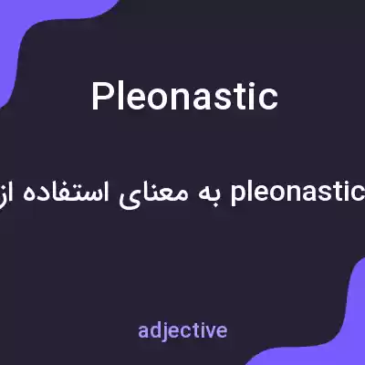 معنی pleonastic به فارسی معنی pleonastic به فارسی
