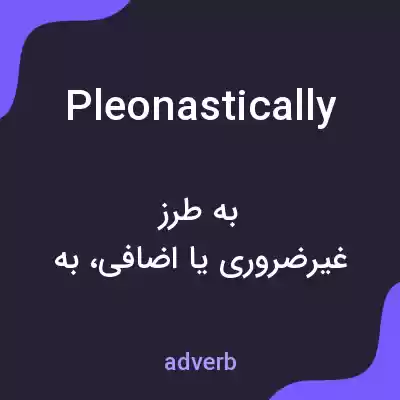 معنی pleonastically به فارسی معنی pleonastically به فارسی