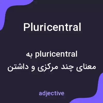 معنی pluricentral به فارسی معنی pluricentral به فارسی
