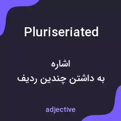 معنی pluriseriated به فارسی معنی pluriseriated به فارسی