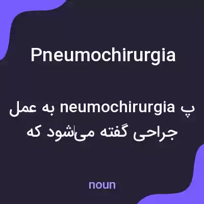 معنی pneumochirurgia به فارسی معنی pneumochirurgia به فارسی