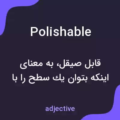 معنی polishable به فارسی معنی polishable به فارسی