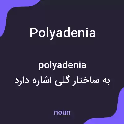 معنی polyadenia به فارسی معنی polyadenia به فارسی