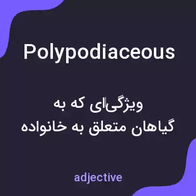معنی polypodiaceous به فارسی معنی polypodiaceous به فارسی