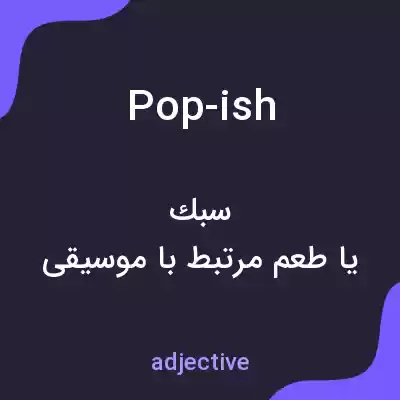معنی pop-ish به فارسی معنی pop-ish به فارسی