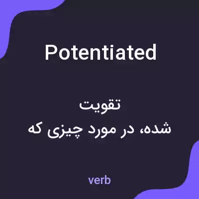 معنی potentiated به فارسی معنی potentiated به فارسی