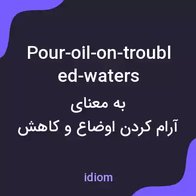 معنی pour-oil-on-troubled-waters به فارسی