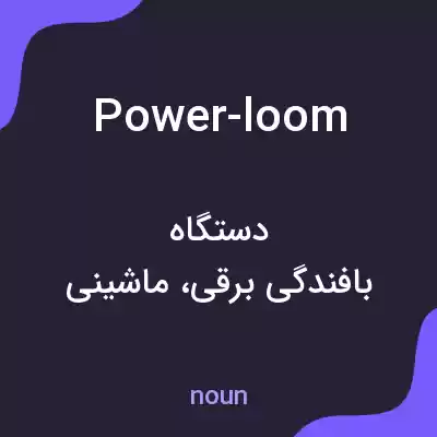 معنی power-loom به فارسی معنی power-loom به فارسی