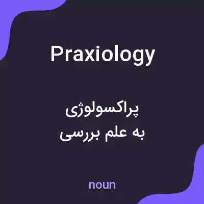 معنی praxiology به فارسی معنی praxiology به فارسی