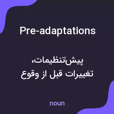 معنی pre-adaptations به فارسی معنی pre-adaptations به فارسی