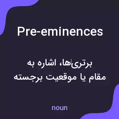 معنی pre-eminences به فارسی