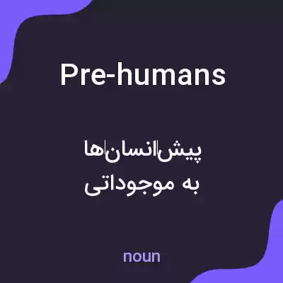 معنی pre-humans به فارسی معنی pre-humans به فارسی